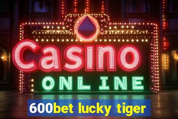 600bet lucky tiger